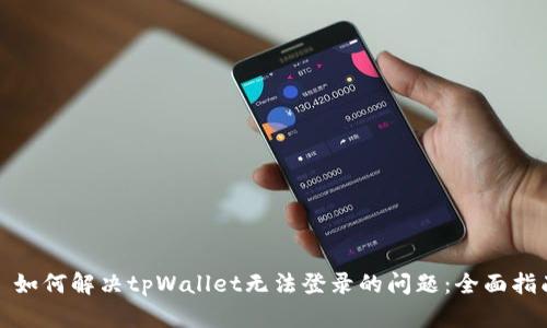 : 如何解决tpWallet无法登录的问题：全面指南