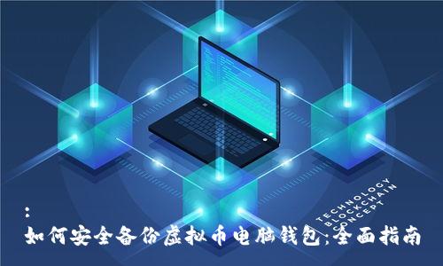 :
如何安全备份虚拟币电脑钱包：全面指南