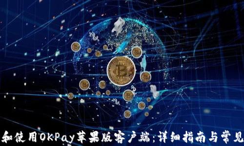 
如何下载和使用OKPay苹果版客户端：详细指南与常见问题解答