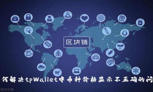 如何解决tpWallet中币种价格显示不正确的问题