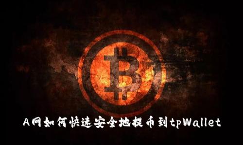 A网如何快速安全地提币到tpWallet