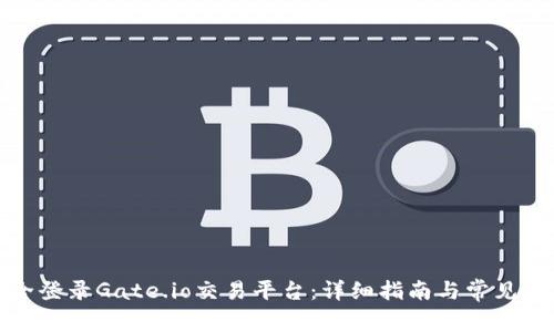 如何安全登录Gate.io交易平台：详细指南与常见问题解答