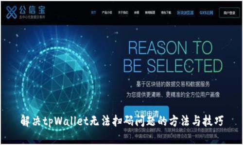 解决tpWallet无法扫码问题的方法与技巧