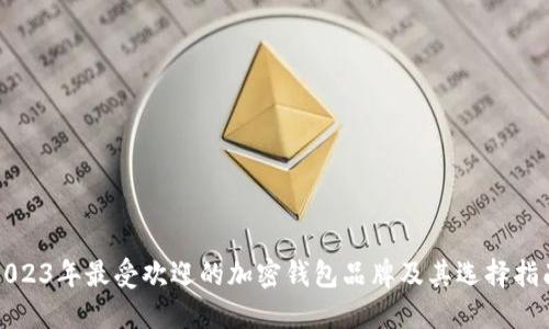 2023年最受欢迎的加密钱包品牌及其选择指南