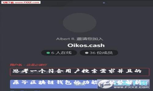 思考一个符合用户搜索需求并且的

原子区块链钱包的功能与优势解析