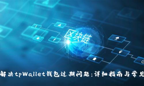 如何解决tpWallet钱包过期问题：详细指南与常见问答
