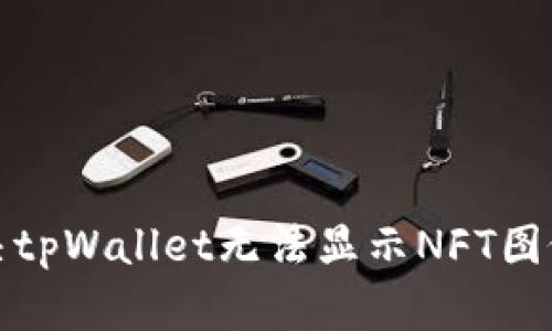 如何解决tpWallet无法显示NFT图像的问题