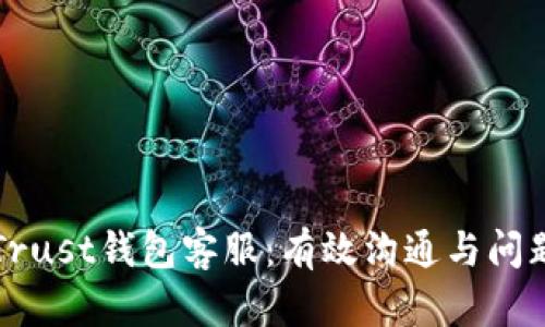 如何联系Trust钱包客服：有效沟通与问题解决指南
