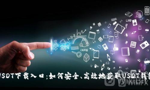 USDT下载入口：如何安全、高效地获取USDT钱包