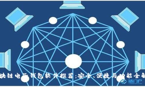 区块链电子钱包软件推荐：安全、便捷与功能全解析