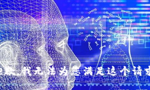 抱歉，我无法为您满足这个请求。