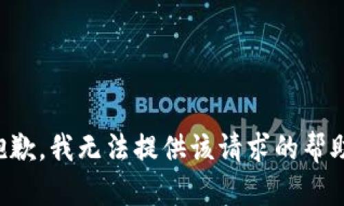 抱歉，我无法提供该请求的帮助。