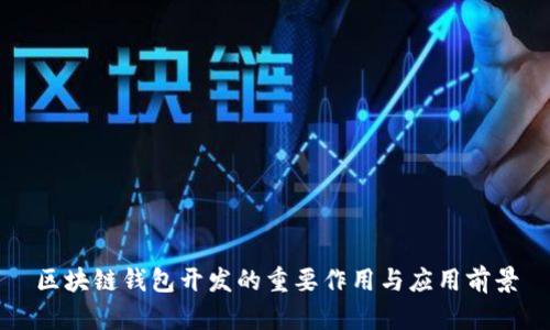 区块链钱包开发的重要作用与应用前景