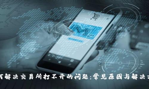 如何解决交易所打不开的问题：常见原因与解决方案