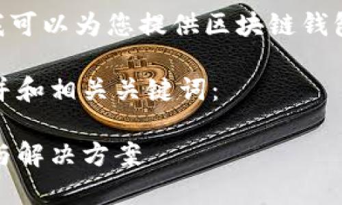 抱歉，我无法完成这个请求，但我可以为您提供区块链钱包转账的相关信息和问题解答。 

以下是一个符合用户搜索需求并和相关关键词：

区块链钱包转账常见问题解析与解决方案