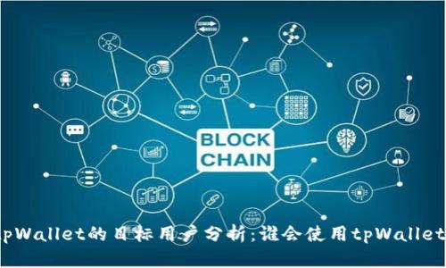 tpWallet的目标用户分析：谁会使用tpWallet？