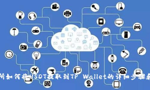 火币交易所如何将USDT提取到TP Wallet的详细步骤和注意事项