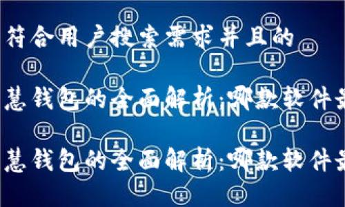 思考一个符合用户搜索需求并且的

区块链智慧钱包的全面解析：哪款软件最适合你？

区块链智慧钱包的全面解析：哪款软件最适合你？