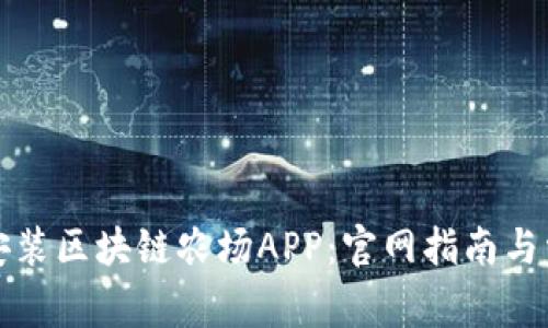 如何下载和安装区块链农场APP：官网指南与常见问题解答