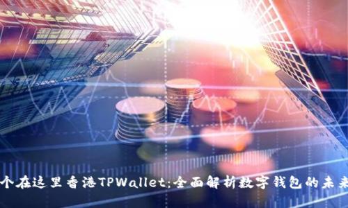 粘贴一个在这里香港TPWallet：全面解析数字钱包的未来和应用