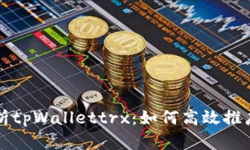 全面解析tpWallettrx：如何高效推广与使用