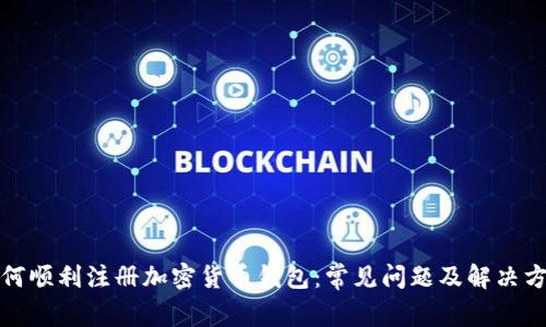 如何顺利注册加密货币钱包:常见问题及解决方案