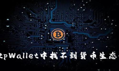 怎样解决tpWallet中找不到货币生态链的问题?