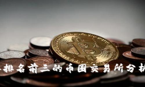 2023年排名前三的币圈交易所分析与比较