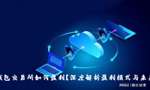 加密钱包交易所如何盈利?深度解析盈利模式与未来趋势