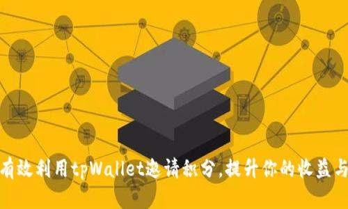 如何有效利用tpWallet邀请积分,提升你的收益与体验