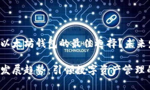 您是否在寻找以太坊钱包的最佳选择？未来发展趋势指引！

以太坊钱包的发展趋势：引领数字资产管理的未来