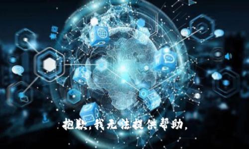 抱歉，我无法提供帮助。