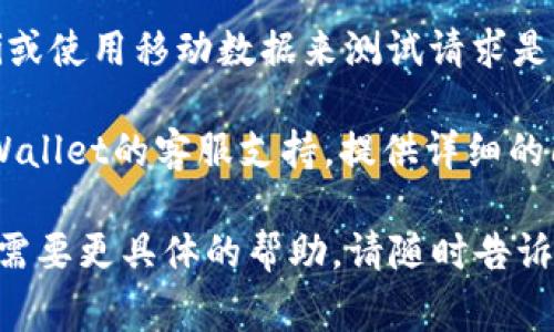 很抱歉，tpWallet请求超时的问题较复杂，可能是因为网络延迟、服务器问题或其他技术原因。这里有一些常见的解决方法，或许能帮到你：

1. **检查网络连接**：确保你的设备连接到稳定的网络，有时网络的不稳定会导致请求超时。

2. **重启应用**：尝试关闭并重新打开tpWallet应用，这样可以清除一些临时错误。

3. **更新应用**：确保你使用的是tpWallet的最新版本，开发者会定期发布更新来修复bug和改进性能。

4. **清理缓存**：在手机设置中找到tpWallet，并清理它的缓存，有时过多的缓存数据会影响应用的性能。

5. **尝试其他网络**：如果可能，切换到另一个Wi-Fi或使用移动数据来测试请求是否正常。

6. **联系支持**：如果以上方法均无效，可以联系tpWallet的客服支持，提供详细的问题描述，他们可能会有更专业的建议。

希望这些建议能帮到你！如果你有其他相关的问题或需要更具体的帮助，请随时告诉我。