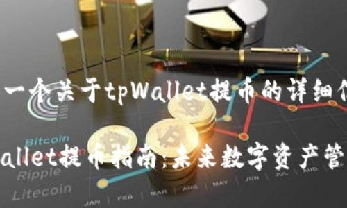在这里提供一个关于tpWallet提币的详细信息。

### tpWallet提币指南：未来数字资产管理的新趋势