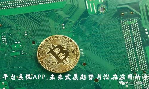 区块链平台系统APP：未来发展趋势与潜在应用的全面解析