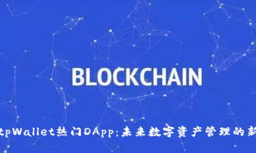 探索tpWallet热门DApp：未来数字资产管理的新趋势