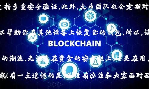   火币tpWallet的使用指南与操作技巧：区块链钱包未来发展趋势解析 / 
 guanjianci 火币tpWallet,区块链钱包,加密货币,数字资产 /guanjianci 

引言
在如今这个数字化飞速发展的时代，加密货币及其所依赖的区块链技术正逐渐渗透到我们生活的方方面面。而作为数字资产的存储工具之一，火币tpWallet的使用显得尤为重要。它不仅为用户提供了一个安全的环境来管理各种数字资产，还为用户在未来的金融环境中提供了更多可能性。

今天，我们就来深入探讨火币tpWallet的使用方法、操作技巧、以及这个钱包在未来的潜在趋势。不妨把这个视为一次关于区块链钱包的全面“下课”，让我们从此打下坚实的基础。

什么是火币tpWallet?
火币tpWallet是由火币网推出的一款多币种数字资产管理钱包，它支持多种主流的加密货币，并提供钱包管理、资产转移、交易记录查询等基本功能。同时，火币tpWallet也注重用户的安全性，通过多重签名和私钥加密等技术手段，为用户提供安全可靠的资产保障。

在当今市场上，数字货币层出不穷，而火币tpWallet则是一个相对稳定且值得信赖的选择。这款钱包的设计不仅注重功能性，还在用户体验上进行了，让每一个用户都能够轻松上手。

如何下载和安装火币tpWallet?
首先，你需要确保你的手机或电脑可以访问应用商店。你可以根据自己的设备选择相应的操作系统。例如，在安卓系统的手机上，你可以去Google Play商店搜索“火币tpWallet”，如果你使用的是苹果设备，可以在App Store中进行搜索。

下载完成后，打开应用程序，系统会引导你完成安装步骤。这时，你可能会被要求进行账户的注册，通常需要输入手机号并接收验证码进行验证。在此过程中，请务必确保你的网络连接稳定，避免在注册过程中出现不可逆的错误。

火币tpWallet的功能详细解析
火币tpWallet具备多种功能，接下来我们将一一进行详细解析。

h41. 多币种支持/h4
火币tpWallet支持包括比特币、以太坊、波场等在内的多种主流数字资产。这使得用户能够在一个平台上管理多种资产，避免了切换不同平台的麻烦。

h42. 资产管理/h4
用户可以在火币tpWallet上方便地查看自己所有的数字资产，包括当前的市值、交易历史等。这样的透明度让用户对自己的资产了如指掌。

h43. 安全性保障/h4
火币tpWallet采用高强度的加密技术，对用户的私钥进行加密存储。此外，用户还可以设置二次验证，如短信验证码、指纹识别等，进一步增强安全性。

h44. 交易功能/h4
在火币tpWallet中，用户可以直接进行点对点的交易。无论是转账还是接收资产，都十分便捷。用户只需输入对方的钱包地址及金额，即可完成交易，非常贴心。

火币tpWallet的使用注意事项
在使用火币tpWallet时，有几个关键的注意事项。首先，安全性永远是第一位的。请务必妥善保管好你的私钥和助记词，一旦丢失，就意味着无法找回你的资产。其次，请不要随意点击陌生链接，避免钓鱼网站的欺诈。

此外，建议用户在进行大额交易时，先进行小额测试，确保交易无误后再进行大额转账。同时，保持软件的及时更新，以确保安全性和新功能的使用。

火币tpWallet的未来发展趋势
随着区块链技术和加密货币市场的不断发展，火币tpWallet也在不断地进行与升级。未来，我们可以预见以下几个发展趋势。

h41. 数据隐私保护强化/h4
用户对个人隐私的日益重视推动着钱包开发者不断强化隐私保护措施。火币tpWallet在未来可能会增设更为强大的数据隐私保护功能，确保用户的交易记录和资产信息不会被恶意访问。

h42. 加强用户体验/h4
火币tpWallet未来会继续致力于提升用户体验，可能会通过用户反馈不断更新界面设计、操作流畅度等。此外，提供更多用户踩坑的预警和帮助系统，以减少用户在使用中的困惑。

h43. 不断扩展多币种支持/h4
持续扩展对新的加密货币的支持也是未来的发展趋势之一。随着新币种的不断出现，火币tpWallet将会针对市场需求不断进行更新，支持更多创新型数字资产。

h44. 提供更多金融服务/h4
未来，火币tpWallet不仅能够进行资产管理与交易，可能还会引入更多与金融相关的服务，如投资咨询、借贷功能等，为用户提供更加全面的金融服务体验。

常见问题解答

h41. 火币tpWallet如何确保我的资产安全?/h4
火币tpWallet在安全性方面采用了多种技术手段。首先，它使用了AES高强度加密技术对用户私钥进行加密存储，同时还支持多重安全验证。此外，火币团队也会定期对系统进行安全性检测，及时修复可能的漏洞。所以，用户可以在相对安全的环境中放心交易。

h42. 如何恢复我的火币tpWallet账户?/h4
如果你不小心丢失了手机或者无法再访问账户，不必过于担心。火币tpWallet在创建账户时会提供一组助记词，该词组可以帮助你在其他设备上恢复你的钱包。所以，请务必妥善保管好这组助记词，一旦遗失就无法恢复了。

结语
总的来说，火币tpWallet是一款功能丰富、使用便捷的数字资产管理工具，它在未来的发展中，将会继续引领数字资产管理的潮流。无论是在资金的安全性上，还是在用户体验上，都有着极大的提升空间。

真心希望大家在使用火币tpWallet的过程中，能够感受到数字货币所带来的便利与乐趣。如果你有更多的疑问，欢迎留言哦！有一点遗憾的是，虽没有办法和大家面对面交流，但我相信通过这篇文章，我们的距离又近了一步。