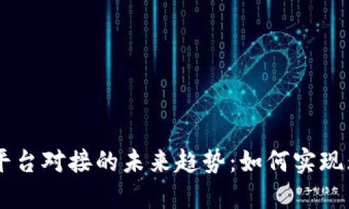 区块链钱包与交易平台对接的未来趋势：如何实现无缝连接与高效交易