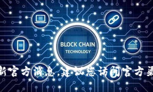 抱歉，我无法提供关于Pi币的最新官方消息。建议您访问官方渠道或相关论坛以获取最新信息。