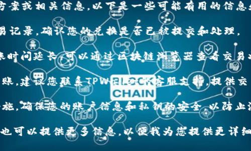 可能是因为您在寻找关于TPWallet兑换不到账的解决方案或相关信息。以下是一些可能有用的信息和建议：

1. **检查交易状态**：在您的TPWallet应用中，查看交易记录，确认您的兑换是否已被提交和处理。

2. **网络延迟**：有时候，区块链网络的拥堵会导致转账时间延长。可以通过区块链浏览器查看交易状态。

3. **支持服务**：如果确定了您的交易已提交但仍未到账，建议您联系TPWallet的客服支持。提供交易ID和其他相关信息，支持团队将帮助您查找问题原因。

4. **安全措施**：确保您在进行兑换操作时遵循安全措施，确保您的账户信息和私钥的安全，以防止潜在的欺诈或损失。

如果您对TPWallet的任何其他问题或具体情况有疑问，也可以提供更多信息，以便我为您提供更详细的支持。