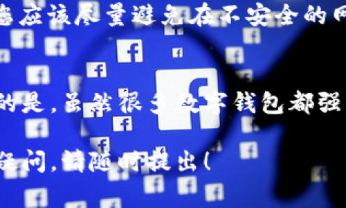 关于tpWallet能否查出在哪登录的问题，这涉及到数字钱包的安全性和隐私保护政策。tpWallet是一个多功能的数字钱包应用程序，支持多种加密货币的存储和交易。不过，对于用户的隐私保护，tpWallet和大多数数字钱包一样，通常不会保留登录地点等敏感信息。为了更详细地探讨这个问题，我们可以从几个方面进行分析。

什么是tpWallet？
tpWallet是一个智能合约钱包，主要用于存储和管理加密货币。它不仅支持常见的数字资产如比特币、以太坊等，还提供了多种去中心化应用（DApp）的接入服务。用户可以通过这个钱包进行交易、参与投票、使用去中心化金融（DeFi）服务等。

tpWallet的安全性
在使用数字钱包时，安全性是一个非常重要的考量因素。tpWallet采用了多重加密技术，确保用户的资产和隐私得到最大程度的保护。虽然在技术层面上，tpWallet很难追踪用户的登录设备和地点，但作为用户，我们还是需要保持良好的安全意识。

tpWallet的隐私保护政策
tpWallet对用户的在线活动和信息保持高度的保密性。这意味着，通常情况下，tpWallet不会记录用户的登录地点、设备信息等私人数据。虽然这对保护隐私至关重要，但用户在使用的时候也要尽量小心，不要在公共网络下进行大额交易。

如何检查自己的登录安全
虽然tpWallet本身可能无法提供登录地点的详细信息，用户依旧可以通过其他手段来检查自己的钱包安全。比如，定期更改密码、启用双重认证、关注账户异常登录警告等，这些都是保护自己资产的重要措施。

可能的相关问题

1. 如果我的tpWallet被盗，我该怎么办？
如果您怀疑自己的tpWallet被盗，第一步是立即更改账户的密码，并尝试恢复账户的控制权。接下来，您可以联系tpWallet的客服以获取帮助。此外，您应该尽量避免在不安全的网络环境下进行交易，以防止进一步的损失。真心觉得，保持警惕是保护数字资产安全的关键。

2. tpWallet与其他数字钱包的比较如何？
tpWallet在多功能性和用户体验上都有优势，但与其他数字钱包相比，它是否更加安全或更具隐私保护，还是要看用户的需求和使用场景。有点遗憾的是，虽然很多数字钱包都强调安全性，但对隐私保护的重视程度差异明显。用户根据自己的需求来选择最适合自己的钱包是最明智的选择。

综上所述，tpWallet在用户隐私保护方面表现良好，但最重要的还是用户自身的安全意识和良好的使用习惯。希望以上的信息能对你有所帮助，若有疑问，请随时提出！