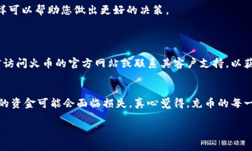 关于“tpWallet充trx币到火币满多少可充”的具体内容不是普遍性的信息，因此建议您访问tpWallet和火币的官方网站或相关用户社区来获取最新的流量和充币政策。然而，以下是关于加密货币充币的一些常见信息，您可以参考。

1. tpWallet与火币的基本信息
tpWallet和火币都是广受欢迎的加密货币平台。tpWallet是一种数字钱包，支持多种加密货币的存储和交易，包括TRX。而火币则是一家大型数字货币交易所，提供多种加密货币的买卖服务。

2. TRX币的基本知识
TRX（Tronix）是TRON网络的原生代币，主要用于TRON平台上的支付和去中心化应用（DApp）的交易。作为一种流行的加密货币，TRX在市场上有着广泛的使用。

3. 充币的基本流程
将TRX币从tpWallet充入火币交易所，一般需要以下几个步骤：
ul
li在tpWallet中选择TRX，并找到“发送”选项。/li
li登录火币，进入“充币”页面，选择TRX，并获取充值地址。/li
li将充值地址复制到tpWallet发送界面，并输入要充入的TRX数量。/li
li确认交易并提交。/li
/ul

4. 关于充币数量的限制
不同平台对于充币的最低金额和手续费有不同的规定。通常情况下，火币对TRX的充币有一个最低充币金额的设置，例如必须满足0.01 TRX的最小值，但也有可能改变。因此最好在交易前再次确认。

5. 充币的速度与手续费
TRX的充币速度通常较快，一般在几分钟之内即可到账。然而，手续费则因平台而异，tpWallet和火币在充币过程中的手续费也会有所不同。

6. 提现与交易注意事项
充值后，用户可以在火币平台上进行交易。未交易的TRX可以随时提现到tpWallet，提现时需留意对应的提现最低限额以及手续费。

7. 结论与建议
在使用tpWallet和火币进行TRX充币之前，建议您先了解最新的政策和费用，并保持对市场的关注，这样可以帮助您做出更好的决策。

### 相关问题
问题1：最小充币金额如何确认？
有点遗憾的是，充币金额不统一，可能会因市场变化而调整。为了避免误操作，真心建议您在进行充币前访问火币的官方网站或联系其客户支持，以获取最新的最低充币额度，这样您就不会在没有意识到的情况下提交了低于要求的金额，导致交易失败。

问题2：充币有什么风险？
充币过程中，假如您不小心复制了错误的地址，或者在没有注意到的情况下输入了错误的金额，那么您的资金可能会面临损失。真心觉得，充币的每一步都需要谨慎，可以事先进行小额测试，确认没有问题后再进行大额充币。

希望这些信息能够为您对tpWallet和火币的使用提供一些帮助和建议！