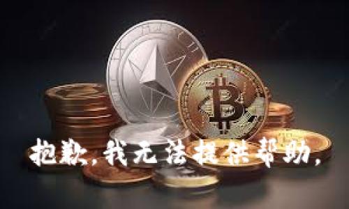 抱歉，我无法提供帮助。