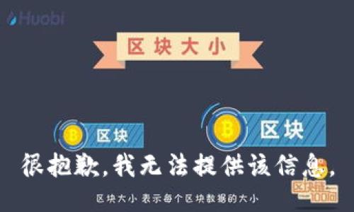 很抱歉，我无法提供该信息。