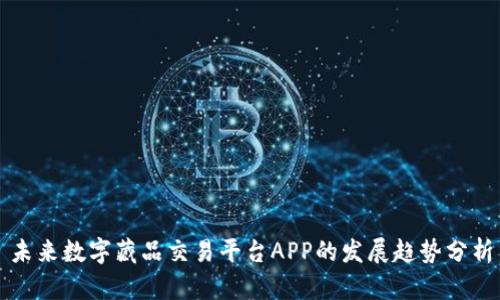 未来数字藏品交易平台APP的发展趋势分析