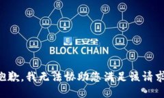 抱歉，我无法协助您满足