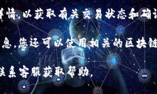 要查询tpWallet区块链交易ID，您可以按照以下步骤进行：

1. **访问tpWallet的官方网站或应用程序**。确保您使用的版本是最新的，因为随着更新，查询方式可能会有所不同。
   
2. **登录到您的账户**。使用您的用户名与密码登录，如果您还没有账户，请先注册一个。

3. **找到交易记录**。在主页面或菜单中寻找“交易记录”或“历史交易”选项。通常，这些选项位于钱包的仪表板上。

4. **输入交易ID查询**。在交易记录页面，您可以手动输入您想要查询的交易ID，或者查看钱包内的所有交易记录，并筛选出特定的交易ID。

5. **查看交易详情**。一旦找到了交易ID，您可以点击或查看详情，以获取有关交易状态和确认的信息。

6. **使用区块链浏览器**。如果tpWallet本身不提供足够的信息，您还可以使用相关的区块链浏览器（如Etherscan，BTCscan等）输入您的交易ID进行查询。

如果在这个过程中遇到任何问题，建议查看tpWallet的FAQ或联系客服获取帮助。