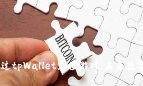 全面解析：如何通过tpWallet充值游戏，未来数字钱包的发展趋势