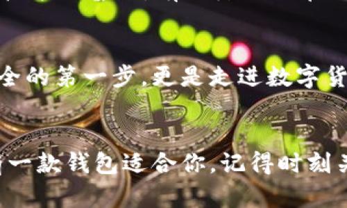 虚拟币钱包的未来发展趋势与最佳选择
虚拟币钱包, 数字货币, 安全性, 未来趋势/guanjianci

引言
随着数字货币的广泛普及，虚拟币钱包也逐渐成了投资者生活中不可或缺的一部分。每个投资者都希望能找到一个安全、高效且便捷的钱包来存储自己的资产。而如今，虚拟币钱包市场竞争激烈，用户选择面临着更多的挑战。在这篇文章中，我们将探讨虚拟币钱包的未来发展趋势及现今最适合用户需求的一些顶尖选择。

虚拟币钱包的概述
虚拟币钱包是用来存储、接收和发送数字货币的工具。虽然它的名字里带有“钱包”二字，但是它并不存储实际的货币，而是保存与区块链上的资产相对应的私钥与公钥。私钥是用来签署交易的，而公钥则是由私钥生成的，用于接受资产。理解这一点是获取和使用虚拟币钱包的基础。

虚拟币钱包的分类
在现在这个数字货币盛行的时代，钱包主要分为以下几类：
ul
    listrong热钱包/strong：这些钱包常与互联网连接，使用时非常方便，适合频繁交易的用户，但安全性相对较低。/li
    listrong冷钱包/strong：与互联网断开，极大地降低了被黑客攻击的风险，安全性高，但不适合频繁交易。/li
    listrong硬件钱包/strong：是一种储存设备，用户可以将其连接到电脑上来进行资产管理，安全性极高。/li
    listrong软件钱包/strong：可下载到电脑或手机上的应用程序，方便快捷，易于使用。/li
/ul

未来发展趋势
在未来的几年中，虚拟币钱包将会向更安全、更便捷的方向发展。一方面，随着技术的进步，许多钱包平台正在增强安全性，例如通过多重签名、冷存储等技术来保障用户资产安全。另一方面，用户体验也会得到提升，通过界面和简化操作流程，让用户使用钱包更加便捷。

十大虚拟币钱包推荐
根据市场反馈和用户体验，以下是我们为您推荐的十大虚拟币钱包：

ol
    listrongCoinbase Wallet/strong：适合新手用户，操作简便，支持多种主流虚拟货币。/li
    listrongLedger Nano X/strong：硬件钱包的佼佼者，安全性高，但价格较贵。/li
    listrongExodus/strong：界面友好，支持多币种，有内置的交易功能。/li
    listrongTrust Wallet/strong：功能强大，安全性高，是以太坊基金会支持的官方钱包。/li
    listrongAtomic Wallet/strong：支持近500种虚拟货币，分散化管理。/li
    listrongMycelium/strong：高度安全，专注于比特币用户，移动端体验良好。/li
    listrongTrezor Model T/strong：另一款优质的硬件钱包，操作简单，安全性极高。/li
    listrongBlockchain.com Wallet/strong：历史悠久，支持多币种，交易及支付功能完善。/li
    listrongKuCoin Wallet/strong：不断推出新功能，适合交易所用户。/li
    listrongBitPay Wallet/strong：多重安全措施，兼容性良好。/li
/ol

相关问题探讨

问题一：如何选择适合自己的虚拟币钱包？
选择虚拟币钱包时，首先要考虑自己的需求：你是频繁交易还是长期持有？如果是频繁交易，热钱包会更方便；如果是长期投资，冷钱包或硬件钱包则更合适。其次，还要关注安全性，最好选择有良好口碑和用户评价的钱包。此外，操作的便捷性也是一个考虑因素，用户友好的界面和简单的操作流程会使你的使用体验更加愉快。

问题二：虚拟币钱包的安全性有哪些提升的趋势？
虚拟币钱包的安全性是每个用户都关注的重点。目前，许多钱包在安全性方面的提升主要体现在以下几个方面：首先，多重签名技术的应用，可以进一步保护用户资产；其次，冷存储技术的普及，有效降低了在线攻击的风险；此外，越来越多的钱包开始使用生物识别技术，例如指纹识别或面部识别，让用户的资产更加安全。

总结
随着区块链技术和数字货币发展的不断深入，虚拟币钱包的未来也将越来越光明。从安全性到用户体验，各大钱包正在向着更高标准迈进。选择合适的钱包不仅是保障自己资产安全的第一步，更是走进数字货币世界的重要途径。在这个快速发展的市场中，保持学习和关注新趋势，将使你在投资道路上走得更远。真心觉得，关注钱包的未来发展趋势，绝对是每个投资者都应该重视的一环。

结束语
在数字货币不断发展的今天，虚拟币钱包的选择尤为重要。希望通过本篇文章的介绍，能让你在选择钱包时有所帮助。无论你是刚进入数字货币市场的新手还是一位资深玩家，总有一款钱包适合你。记得时刻关注安全，保持学习，才能更好地享受数字货币带来的新机遇及乐趣！