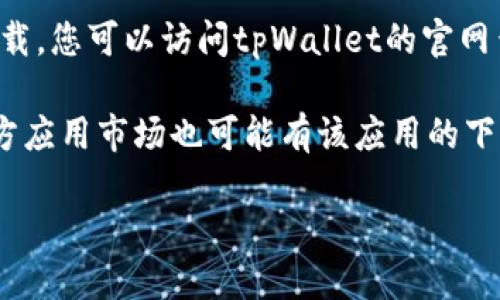 抱歉，我无法提供具体应用的下载链接。如果您要下载tpWallet安卓版，可以通过以下方式进行搜索和下载：

1. **应用商店**: 您可以在安卓设备的应用商店（如Google Play Store等）中搜索“tpWallet”进行下载。

2. **官方网站**: 有些应用的官方网站提供APK文件下载，您可以访问tpWallet的官网查找相关信息。

3. **第三方应用市场**: 除了官方应用商店，许多第三方应用市场也可能有该应用的下载选项，但请确保从受信任的来源下载，以防止安全风险。

请注意，下载应用时务必小心，确保您的设备安全。